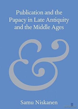 Publication and the Papacy in Late Antiquity and the Middle Ages (Elements in Publishing and Book Culture) - Samu Niskanen [KSIĄŻKA]