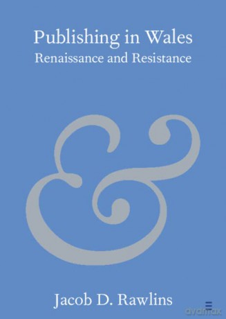 Publishing in Wales: Renaissance and Resistance (Elements in Publishing and Book Culture) - Jacob D. Rawlins [KSIĄŻKA]