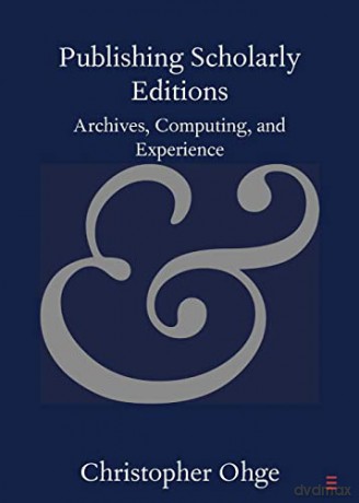 Publishing Scholarly Editions: Archives, Computing, and Experience (Elements in Publishing and Book Culture) - Christopher Ohge [KSIĄŻKA]