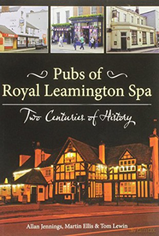 Pubs of Royal Leamington Spa - Two Centuries of History - Allan Jennings [KSIĄŻKA]