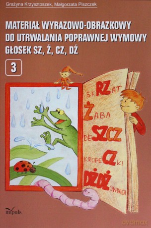 Materiał wyrazowo-obrazkowy do utrwalania poprawnej wymowy głosek sz, ż, cz, dż [KSIĄŻKA]