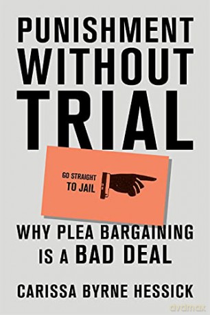 Punishment Without Trial: Why Plea Bargaining is a Bad Deal - Carissa Byrne Hessick [KSIĄŻKA]