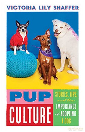 Pup Culture: Stories, Tips, and the Importance of Adopting a Dog - Victoria Lily Shaffer [KSIĄŻKA]