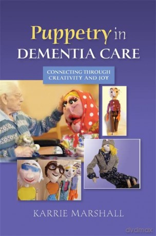 Puppetry in Dementia Care: Connecting through Creativity and Joy - Karrie Marshall [KSIĄŻKA]