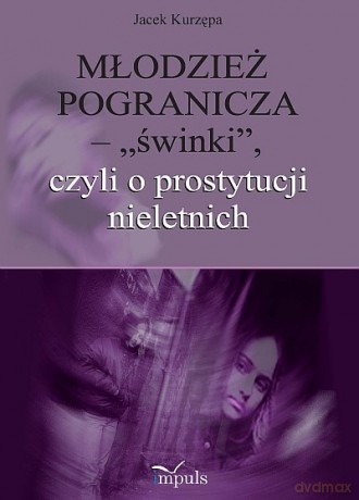 Młodzież pogranicza - "świnki", czyli o prostytucji nieletnich [KSIĄŻKA]