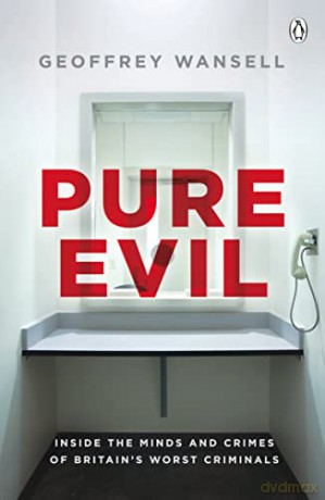Pure Evil: Inside the Minds and Crimes of Britain's Worst Criminals - Geoffrey Wansell [KSIĄŻKA]