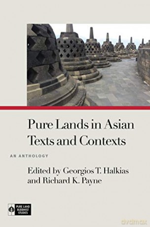 Pure Lands in Asian Texts and Contexts: An Anthology (Pure Land Buddhist Studies) - Georgios T. Halkias (editor) et al [KSIĄŻKA]