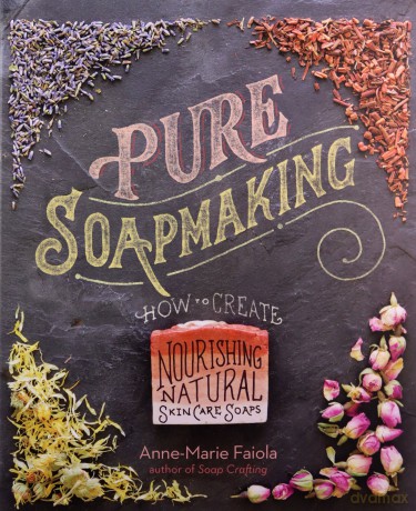 Pure Soapmaking: How to Create Nourishing, Natural Skin Care Soaps - Anne-Marie Faiola [KSIĄŻKA]