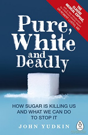 Pure, White and Deadly: How Sugar Is Killing Us and What We Can Do to Stop It - John Yudkin [KSIĄŻKA]