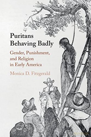 Puritans Behaving Badly: Gender, Punishment, and Religion in Early America - Monica D. Fitzgerald [KSIĄŻKA]
