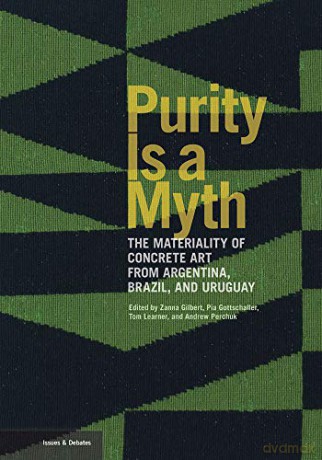 Purity is a Myth - The Materiality of Concrete Art from Argentina, Brazil, and Uruguay (Getty Publications - (Yale)) - Andrew Perchuk [KSIĄŻKA]