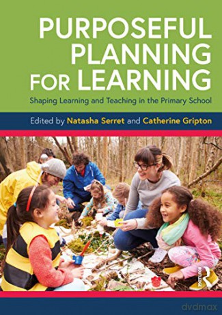 Purposeful Planning for Learning: Shaping Learning and Teaching in the Primary School - Natasha Serret [KSIĄŻKA]