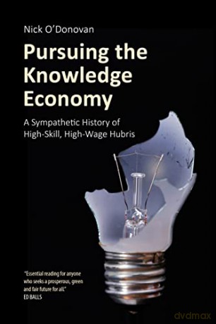 Pursuing the Knowledge Economy: A Sympathetic History of High-Skill, High-Wage Hubris (Building Progressive Alternatives) - Nick O'Donovan [KSIĄŻKA]