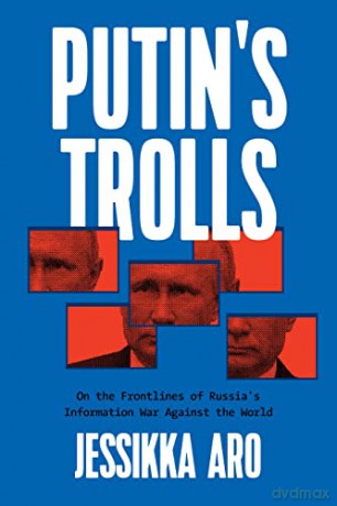 Putin's Trolls: On the Frontlines of Russia's Information War Against the World - Jessikka Aro [KSIĄŻKA]