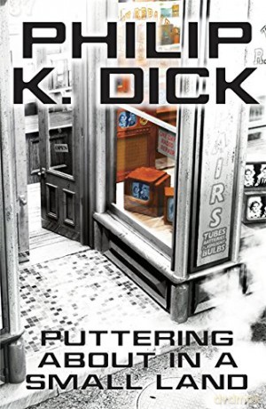 Puttering About in a Small Land: Philip K. Dick - Philip K Dick [KSIĄŻKA]