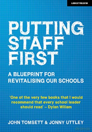 Putting Staff First: A blueprint for revitalising our schools: A blueprint for a revitalised profession - John Tomsett [KSIĄŻKA]