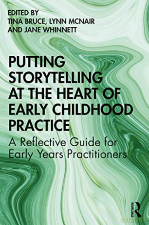 Putting Storytelling at the Heart of Early Childhood Practice: A Reflective Guide for Early Years Practitioners - Tina Bruce [KSIĄŻKA]