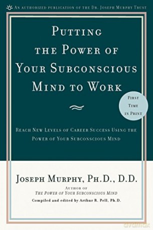 Putting the Power of Your Subconscious Mind to Work: Reach New Levels of Career Success Using the Power of Your Subconscious Mind - Joseph Murphy [KSIĄŻKA]