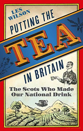Putting the Tea in Britain: The Scots Who Made Our National Drink - Les Wilson [KSIĄŻKA]