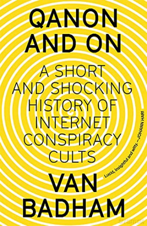 QAnon and On: A Short and Shocking History of the Internet Conspiracy Cults: A Short and Shocking History of Internet Conspiracy Cults - Van Badham [KSIĄŻKA]