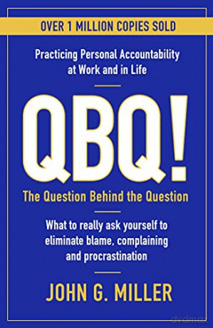 QBQ!: The Question Behind the Question: Practicing Personal Accountability at Work and in Life - John G. Miller [KSIĄŻKA]