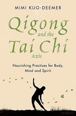 Qigong and the Tai Chi Axis: Nourishing Practices for Body, Mind and Spirit - Mimi Kuo-Deemer [KSIĄŻKA]