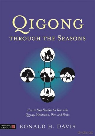 Qigong Through the Seasons: How to Stay Healthy All Year with Qigong, Meditation, Diet, and Herbs - Ronald H. Davis. Foreword by Ken Cohen. [KSIĄŻKA]