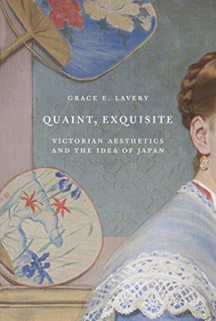 Quaint, Exquisite: Victorian Aesthetics and the Idea of Japan - Grace Lavery [KSIĄŻKA]