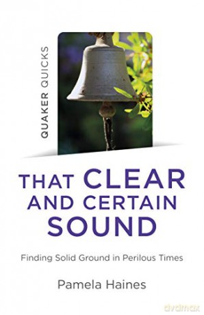 Quaker Quicks - That Clear and Certain Sound: Finding Solid Ground in Perilous Times - Pamela Haines [KSIĄŻKA]