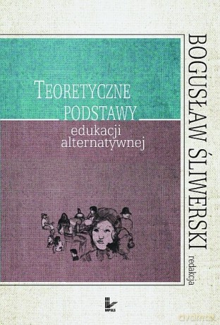 Teoretyczne podstawy edukacji alternatywnej [KSIĄŻKA]