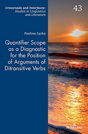 Quantifier Scope as a Diagnostic for the Position of Arguments of Ditransitive Verbs (43) (Crossroads and Interfaces: Studies in Linguistics and Literature) - Paulina Leska [KSIĄŻKA]