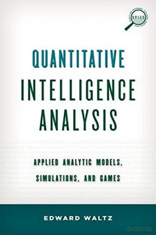 Quantitative Intelligence Analysis: Applied Analytic Models, Simulations and Games (Security and Professional Intelligence Education Series) - Edward Waltz [KSIĄŻKA]