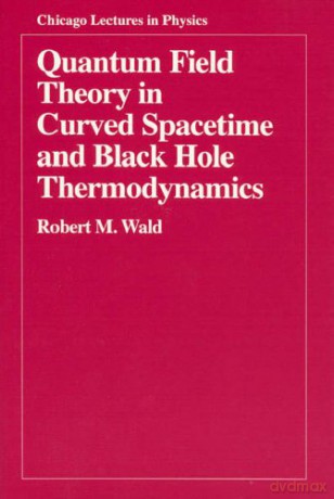 Quantum Field Theory in Curved Spacetime and Black Hole Thermodynamics (Chicago Lectures in Physics) - Robert M. Wald [KSIĄŻKA]