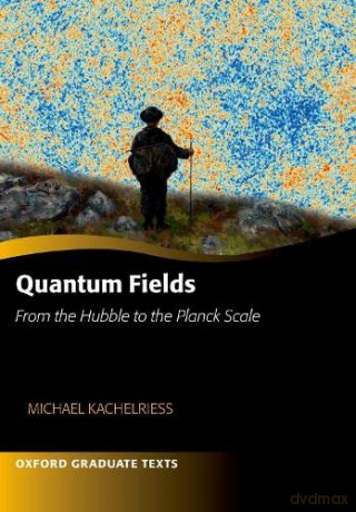 Quantum Fields - From the Hubble to the Planck Scale (Oxford Graduate Texts) - Michael Kachelriess [KSIĄŻKA]