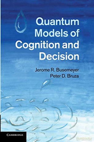 Quantum Models of Cognition and Decision - Jerome R. Busemeyer [KSIĄŻKA]