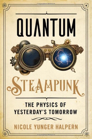 Quantum Steampunk: The Physics of Yesterday's Tomorrow - Yunger Halpern [KSIĄŻKA]