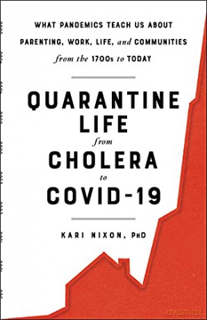 Quarantine Life from Cholera to COVID-19: What Pandemics Teach Us About Parenting, Work, Life, and Communities from the 1700s to Today - Kari Nixon [KSIĄŻKA]