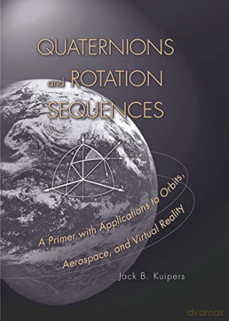 Quaternions and Rotation Sequences: A Primer with Applications to Orbits, Aerospace and Virtual Reality - J. B. Kuipers [KSIĄŻKA]
