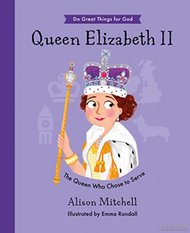Queen Elizabeth II: The Queen Who Chose To Serve (Hardback, illustrated biography of the Queen, including her Christian faith, perfect gift for children 4-7) (Do Great Things For God) - Alison Mitchell [KSIĄŻKA]