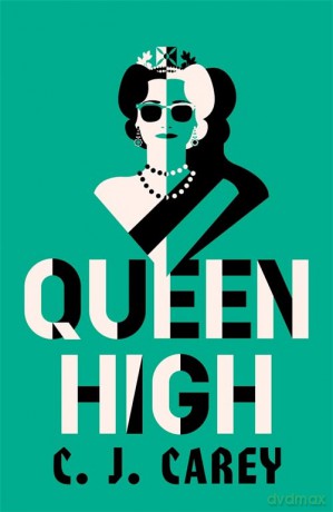 Queen High: Thrilling dystopian fiction from the acclaimed author of WIDOWLAND - C J Carey [KSIĄŻKA]