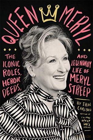 Queen Meryl: The Iconic Roles, Heroic Deeds, and Legendary Life of Meryl Streep - Erin Carlson [KSIĄŻKA]