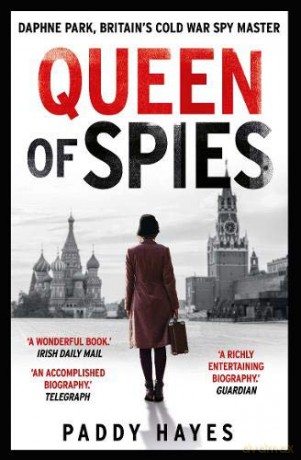 Queen of Spies: Daphne Park, Britain's Cold War Spy Master - Paddy Hayes [KSIĄŻKA]