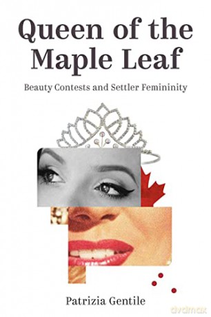 Queen of the Maple Leaf: Beauty Contests and Settler Femininity (Sexuality Studies) - Patrizia Gentile [KSIĄŻKA]
