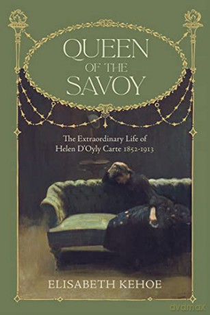 Queen of The Savoy: The Extraordinary Life of Helen D'Oyly Carte 1852-1913 - Elisabeth Kehoe [KSIĄŻKA]