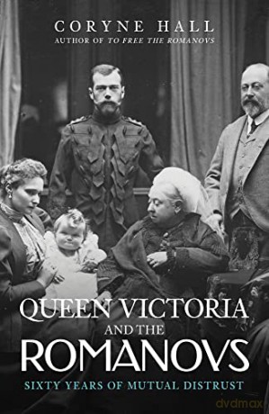 Queen Victoria and The Romanovs: Sixty Years of Mutual Distrust - Coryne Hall [KSIĄŻKA]