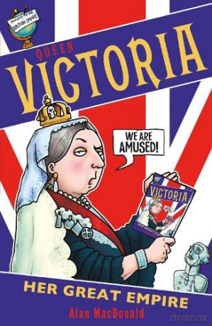 Queen Victoria: Her Great Empire: 1 - Alan MacDonald [KSIĄŻKA]
