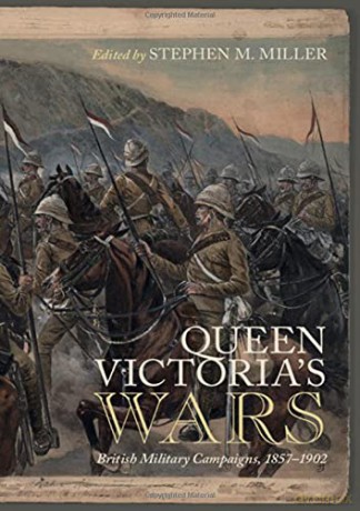 Queen Victoria's Wars: British Military Campaigns, 1857-1902 - Stephen M. Miller [KSIĄŻKA]