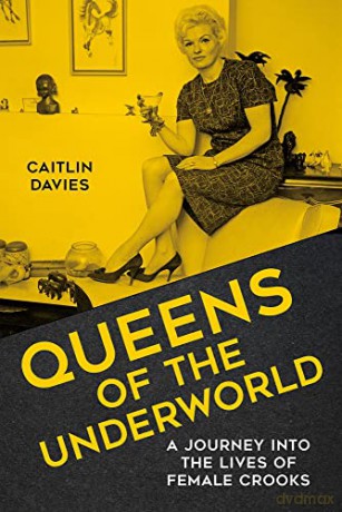 Queens of the Underworld: A Journey into the Lives of Female Crooks - Caitlin Davies [KSIĄŻKA]