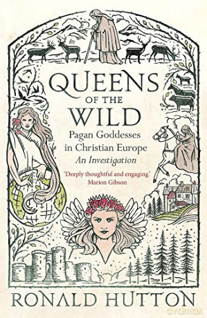 Queens of the Wild: Pagan Goddesses in Christian Europe: An Investigation - Ronald Hutton [KSIĄŻKA]