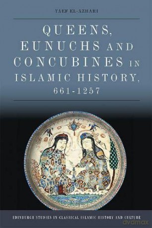 Queens, Eunuchs and Concubines in Islamic History, 661 1257 (Edinburgh Studies in Classical Islamic History and Culture) - Taef El-Azhari [KSIĄŻKA]